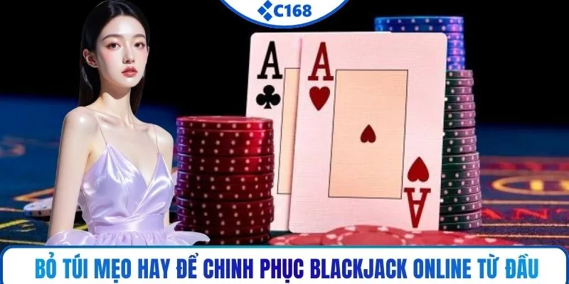 Bỏ túi mẹo hay để chinh phục blackjack online từ đầu