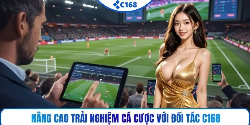Nâng cao trải nghiệm cá cược với đối tác C168