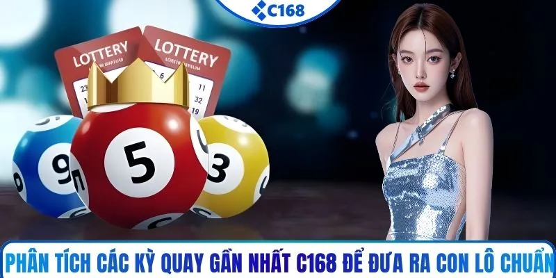 Phân tích các kỳ quay gần nhất C168 để đưa ra con lô chuẩn