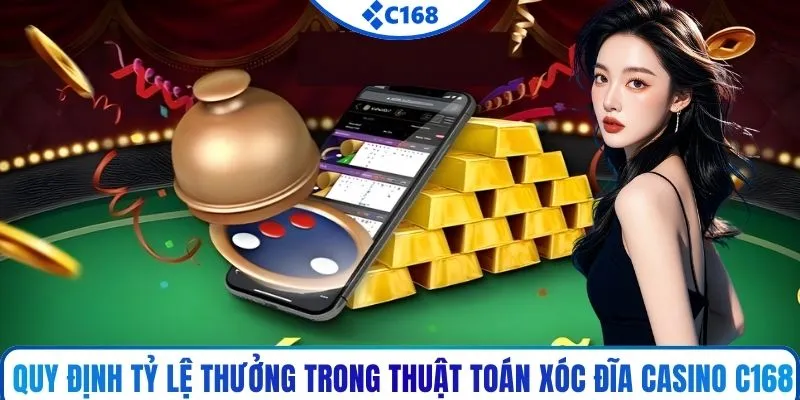 Quy định tỷ lệ thưởng trong thuật toán xóc đĩa casino C168