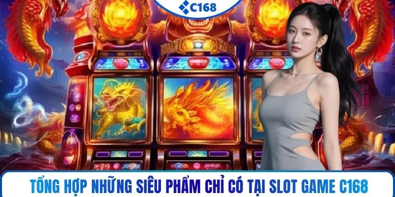 Tổng hợp những siêu phẩm chỉ có tại slot game C168